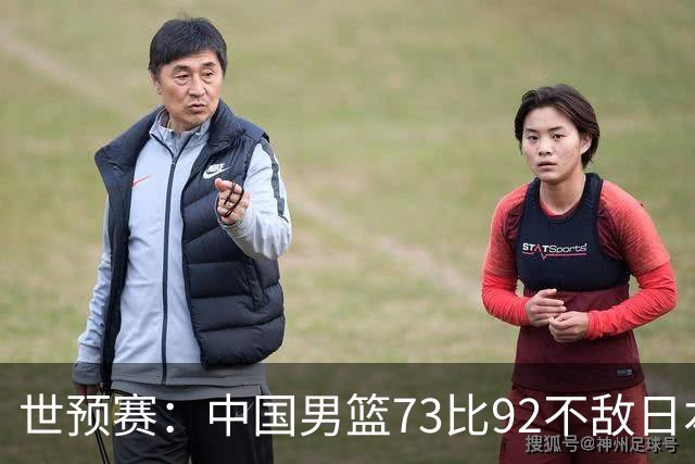 世预赛：中国男篮73比92不敌日本男篮