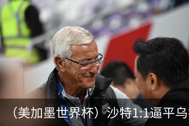 （美加墨世界杯）沙特1:1逼平乌拉圭 伊朗2:2战平新西兰